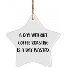 Beautiful Coffee Roasting Gifts A Day Without Coffee Roasting is a Day Wasted. Holiday Star Ornament for Coffee Roasting
