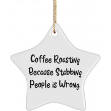 Brilliant Coffee Roasting Gifts Coffee Roasting Because Stabbing People is Wrong. Fancy Star Ornament for Friends from