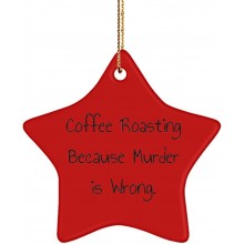 Coffee Roasting Because Murder is Wrong. Coffee Roasting Star Ornament Sarcastic Coffee Roasting Gifts for Friends
