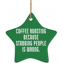 Coffee Roasting Because Stabbing People is Wrong. Star Ornament Coffee Roasting Present from  Brilliant for Friends