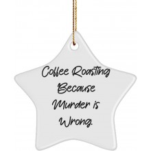 Coffee Roasting Gifts for Men Women Coffee Roasting Because Murder is Wrong. Reusable Coffee Roasting Star Ornament from
