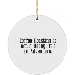 Epic Coffee Roasting Gifts Coffee Roasting is not a Hobby. It's an Adventure. Gag Circle Ornament for Men Women from