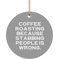 Fancy Coffee Roasting Circle Ornament Coffee Roasting Because Stabbing People is Wrong. Present for Friends New Gifts from