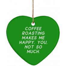 Gag Coffee Roasting Gifts Coffee Roasting Makes Me Happy. You not so Much. Love Heart Ornament for Friends from