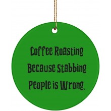 Inappropriate Coffee Roasting Gifts Coffee Roasting Because Stabbing People is Wrong. Sarcastic Holiday Circle Ornament from Friends