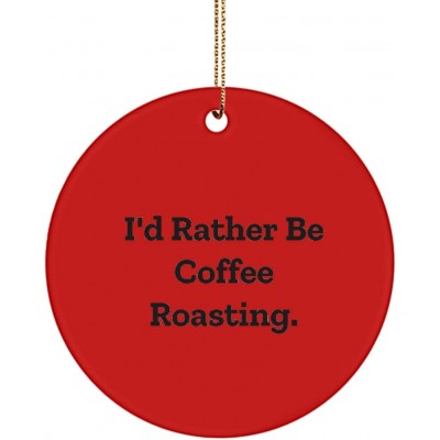 Inspirational Coffee Roasting Circle Ornament I'd Rather Be Coffee Roasting. Present for Men Women Sarcasm Gifts from