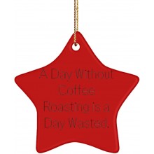 Joke Coffee Roasting Star Ornament A Day Without Coffee Roasting is a Day Wasted. Gag Gifts for Men Women