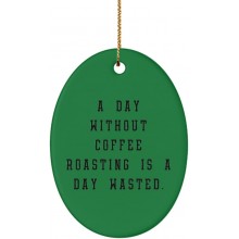 New Coffee Roasting Oval Ornament A Day Without Coffee Roasting is a Day Wasted. Love Gifts for Friends