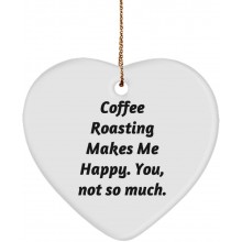 Unique Coffee Roasting Gifts Coffee Roasting Makes Me Happy. You not so Much. New Heart Ornament for Friends from