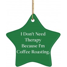 Unique Idea Coffee Roasting Gifts I Don't Need Therapy Because I'm Coffee Roasting. Funny Star Ornament for Friends from